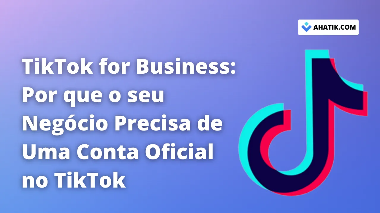 TikTok for Business, uma ótima ideia para o seu negócio